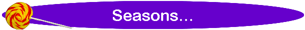Seasons...
